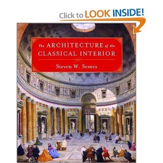 The Architecture of the Classical Interior (Classical America Series in Art and Architecture) Steven W. Semes 9780393730753 Books