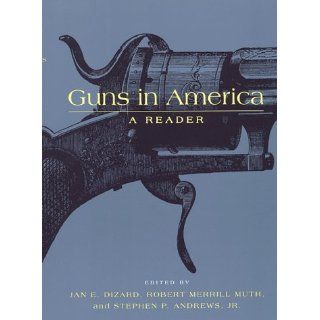 Guns in America A Historical Reader Jan E. Dizard, Robert Muth, Stephen P. Andrews 9780814718780 Books