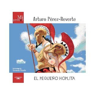 Mi primer Arturo Perez Reverte El pequeno hoplita (Spanish Edition) Arturo Perez Reverte, Fernando Vicente 9786071105929 Books