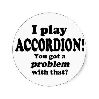 Got A Problem With That,  Accordion Round Sticker
