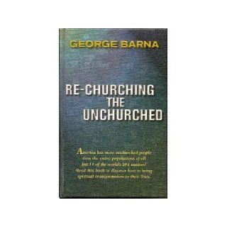 Re churching the Unchurched George Barna 9780967137216 Books
