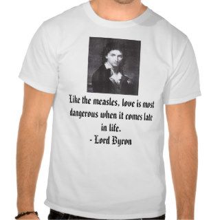 Lord Byron, Like the measles, love is most dangTshirt
