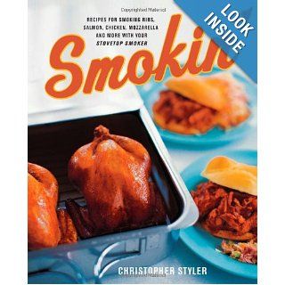 Smokin' Recipes for Smoking Ribs, Salmon, Chicken, Mozzarella, and More with Your Stovetop Smoker Christopher Styler 9780060548155 Books