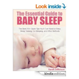 The Essential Guide to Baby Sleep The Best 250+ Quick Tips You'll Ever Need on Sleep Training, Co Sleeping, and Other Methods eBook Sarah Jefferson Kindle Store