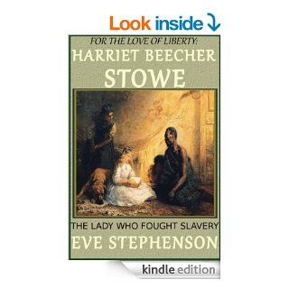 For the Love of Liberty Harriet Beecher Stowe, The Lady who Fought Slavery eBook Eve Stephenson Kindle Store