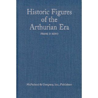 Historic Figures of the Arthurian Era Authenticating the Enemies and Allies of Britains Post Roman King (9780786406487) Frank D. Reno Books