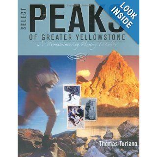 Select Peaks of Greater Yellowstone A Mountaineering History & Guide Thomas Turiano 9780974561905 Books