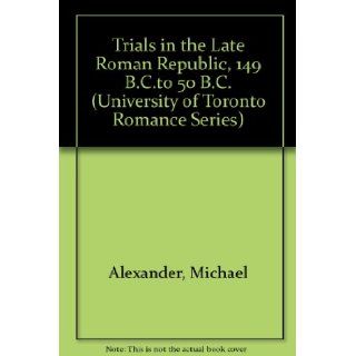 Trials in the Late Roman Republic, 149 BC to 50 BC Michael Charles Alexander 9780802057877 Books