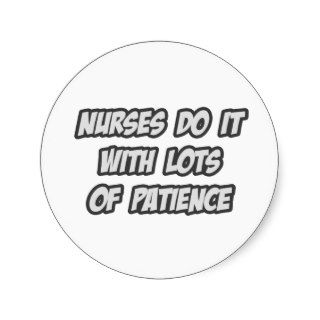 Nurses Do It With Lots of Patience Round Stickers