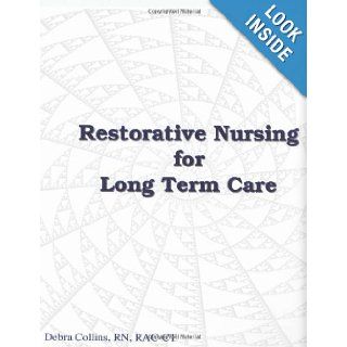 Restorative Nursing for Long Term Care (Restorative Nursing Program) RN, RAC CT Debra Collins 9780983803812 Books