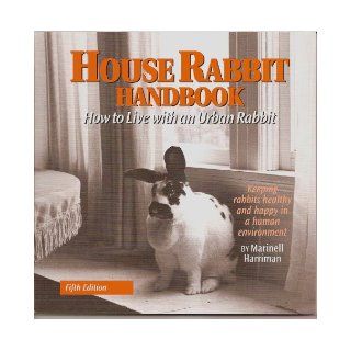 House Rabbit Handbook How to Live with an Urban Rabbit 5th Edition 9780940920187 Books