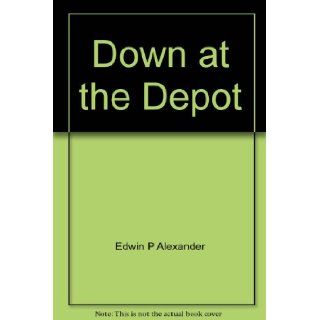 Down at the Depot Edwin P Alexander Books