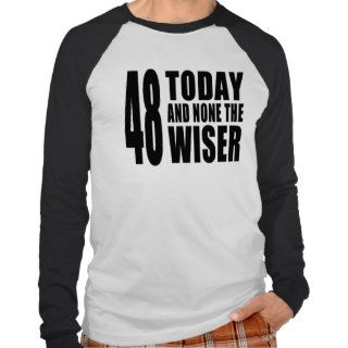 Funny 48th Birthdays  48 Today and None the Wiser T Shirts