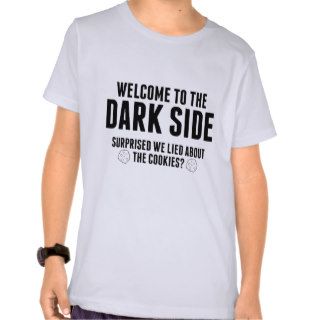 Welcome To The Dark Side. Surprised We Lied About T Shirts