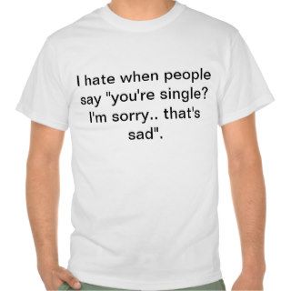 Sadness of Relationship Status T shirts