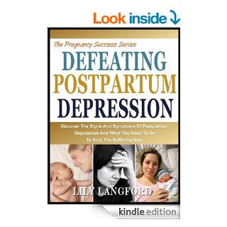DEFEATING POSTPARTUM DEPRESSION Discover The Signs And Symptoms Of Postpartum Depression And What You Need To Do To Stop Suffering Now (The Pregnancy Success Series Book 7) eBook Lily Langford Kindle Store