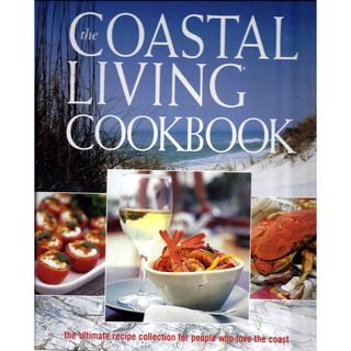 The Coastal Living Cookbook The Ultimate Recipe Collection for People Who Love the Coast (Hardcover) Precision Series International