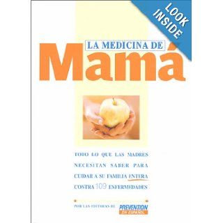 La Medicina De Mama Todo Lo Que Las Madres Necesitan Saber Para Cuidar a Su Familia Entera Contra 109 Enfermedades (Spanish Edition) Editors of Prevention Health Books for Women 9781579545093 Books