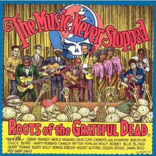 The Music Never Stopped Roots of the Grateful Dead
