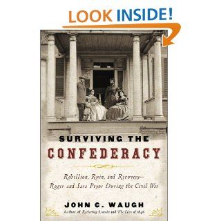 Surviving the Confederacy Rebellion, Ruin, and Recovery  Roger and Sara Pryor During the Civil War John C. Waugh 9780151003891 Books