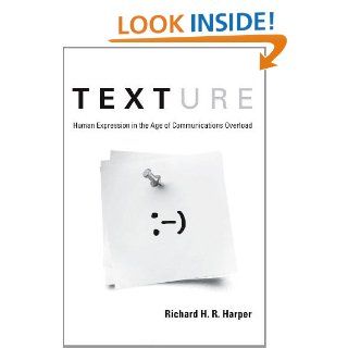 Texture Human Expression in the Age of Communications Overload eBook Richard H. R. Harper Kindle Store