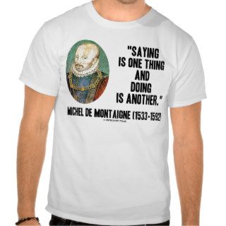 Montaigne Saying Is One Thing And Doing Is Another Tees