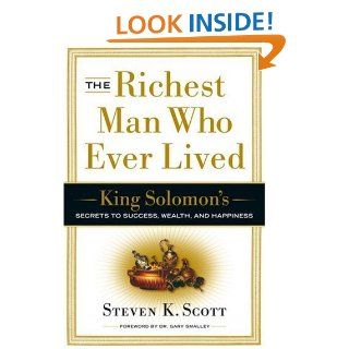 The Richest Man Who Ever Lived King Solomon's Secrets to Success, Wealth, and Happiness   Kindle edition by Steven K. Scott. Religion & Spirituality Kindle eBooks @ .