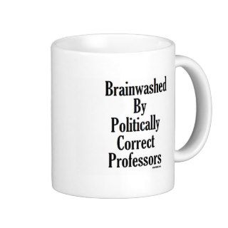 Brainwashed By Politically Correct Professors Mugs
