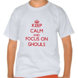 Keep Calm and focus on Ghouls Shirt