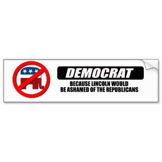 I'm Democrat because Lincoln would be ashamed Bumper Sticker