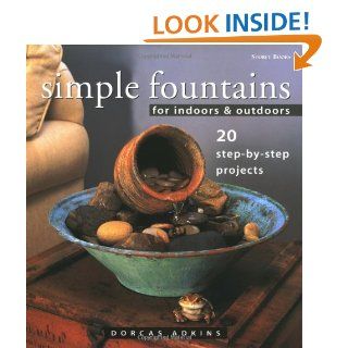 Simple Fountains for Indoors & Outdoors 20 Step By Step Projects Dorcas Adkins 9781580171908 Books