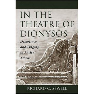 In the Theatre of Dionysos Democracy and Tragedy in Ancient Athens (9780786429936) Richard C. Sewell Books