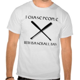 I chase people with baseball bats tees