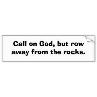 Call on God, but row away the rocks. Bumper Stickers