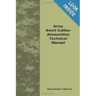 Army Small Caliber Ammunition Technical Manual Department Defense 9781601702876 Books