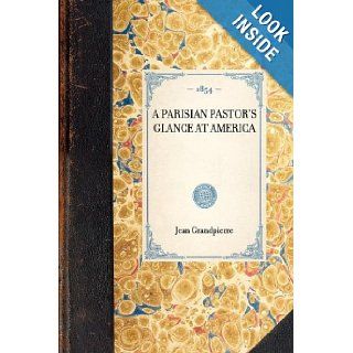 Parisian Pastor's Glance at America (Travel in America) Jean Grandpierre 9781429003056 Books