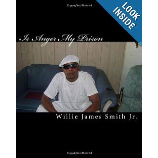 Is Anger My Prison Or Did I Build It? Willie James Smith Jr., W J Smith Jr. 9781449909871 Books