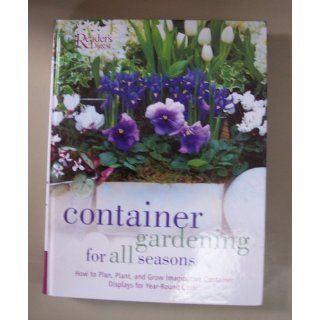 Container Gardening for all Seasons How to Plan, Plant and Grow Container Displays for Year Round Color Reader's Digest 9780762104291 Books