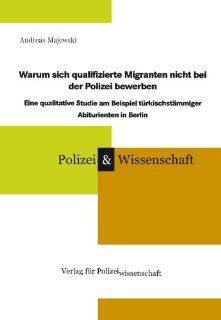 Warum sich qualifizierte Migranten nicht bei der Polizei bewerben Eine qualitative Studie am Beispiel trkischstmmiger Abiturienten in Berlin Andreas Majewski Bücher