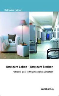 Orte zum Leben   Orte zum Sterben Palliative Care in Organisationen umsetzen Katharina Heimerl Bücher