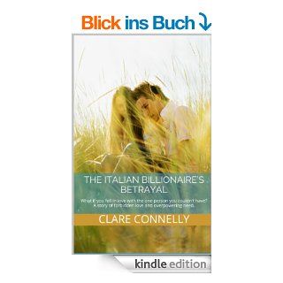 The Italian Billionaire's Betrayal What if you fell in love with the one person you couldn't have? A story of forbidden love and overpowering need. (English Edition) eBook Clare Connelly Kindle Shop