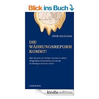 Die Whrungsreform kommt ber Versuche der Politik den Euro zu retten, fehlgeleitete Finanzmrkte und wie sie ihr Vermgen trotzdem sichern eBook Ulrich Horstmann  Kindle Shop