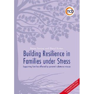 Building Resilience in Families Under Stress Supporting Families Affected by Parental Substance Misuse And/or Mental Health Problems (Toolkit Series) Emma Sawyer, Sheryl Burton 9781907969492 Books