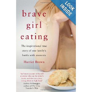 Brave Girl Eating The Inspirational True Story of One Family's Battle with Anorexia Harriet Brown 9780749955182 Books