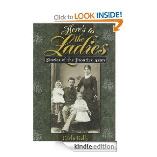 Here's to the Ladies Stories of the Frontier Army eBook Carla Kelly Kindle Store