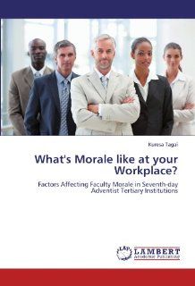 What's Morale like at your Workplace? Factors Affecting Faculty Morale in Seventh day Adventist Tertiary Institutions Kuresa Tagai 9783846542323 Books