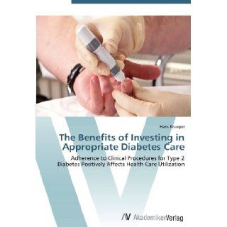The Benefits of Investing in Appropriate Diabetes Care Adherence to Clinical Procedures for Type 2 Diabetes Positively Affects Health Care Utilization Hans Krueger 9783639453607 Books
