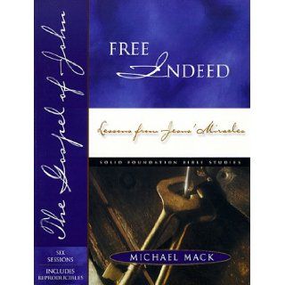 Free Indeed Lessons from Jesus' Miracles (Solid Foundation(tm) Bible Studies) Michael C. Mack, Jim Eichenberger 9780784709023 Books