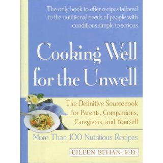 Cooking Well for the Unwell More Than One Hundred Nutritious Recipes Eileen Behan 9780688113728 Books