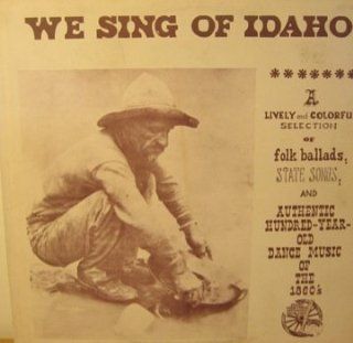 We Sing of Idaho  A Lively and Colorful Selection of Folk Ballads, State Songs, and Authentic Hundred Year Old Dance Music of the 1860's LP (1963) Music